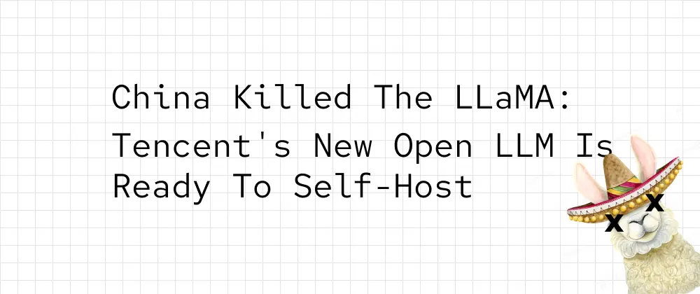 Move Over LLaMA: Tencent's New Open LLM is Ready to Self-Host